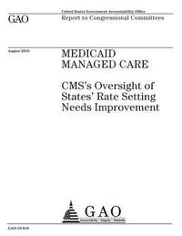 bokomslag Medicaid managed care: CMSs oversight of states rate setting needs improvement: report to congressional committees.