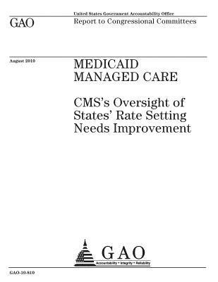 Medicaid managed care: CMSs oversight of states rate setting needs improvement: report to congressional committees. 1