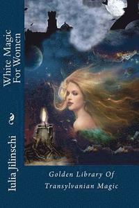 bokomslag White Magic for Women: Golden Library of Transylvanian Magic