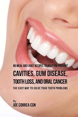 86 Meal and Juice Recipes to Help You Prevent Cavities, Gum Disease, Tooth Loss, and Oral Cancer: The Easy Way to Solve Your Tooth Problems 1