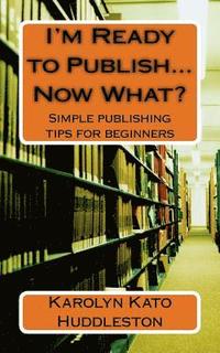 bokomslag I'm Ready to Publish...Now What?: Simple publishing tips for beginners