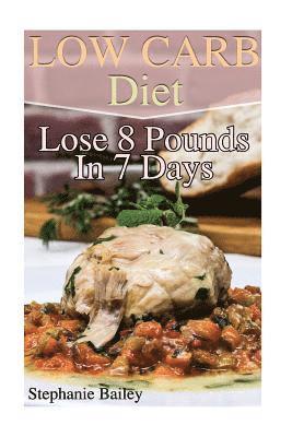 Low Carb Diet: Lose 8 Pounds In 7 Days: (Low Carb Diet, Low Carb Recipes) 1