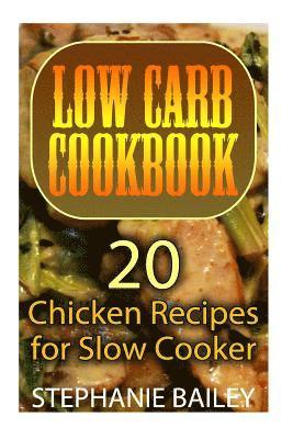 Low Carb Cookbook: 20 Chicken Recipes for Slow Cooker: (Low Carb Diet, Low Carb Recipes) 1