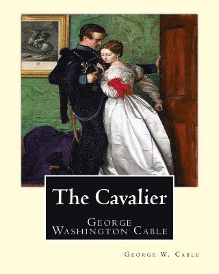 bokomslag The Cavalier By: George W. Cable: George Washington Cable (October 12, 1844 - January 31, 1925) was an American novelist notable for th