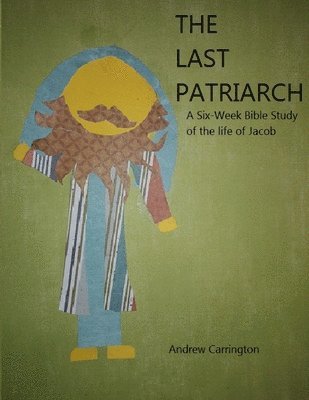 bokomslag The Last Patriarch: A six-week Bible study of the life of Jacob