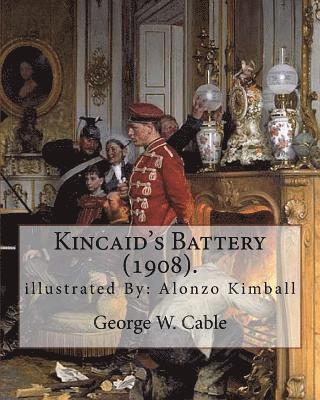 Kincaid's Battery (1908). By: George W. Cable, illustrated By: Alonzo Kimball (August 14, 1874 - August 27, 1923): George Washington Cable (October 1