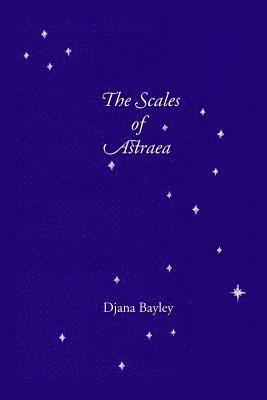 The Scales of Astraea: Poems of Earth, Its Creatures & the Old Gods 1