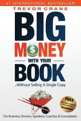 bokomslag Big Money With Your Book...Without Selling A Single Copy: For Business Owners, Speakers, Coaches & Consultants