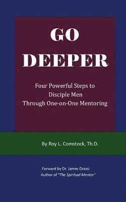 Roy L. Comstock - Go Deeper - Mentoring His Way: Four Powerful Steps to Disciple Men Through One-on-One Mentoring, Häftad
