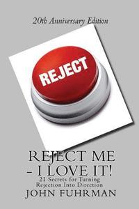 bokomslag Reject Me - I Love It: 21 Secrets For Turning Rejection Into Direction 20th Anniversary Edition