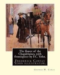 bokomslag The flower of the Chapdelaines, with frontispiece by F.C. Yohn. By: George W. Cable: Frederick Coffay Yohn (February 8, 1875 - June 6, 1933), often re