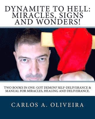Dynamite To Hell: Miracles, Signs and Wonders!: Two Books In One: Got Demon? Self-Deliverance Book & Manual for Miracles, Healing and De 1