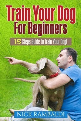 bokomslag Train Your Dog For Beginners: 15 Steps Guide To Train Your Dog