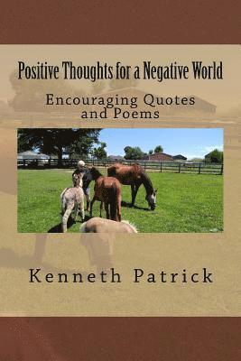 Kenneth Allen Patrick - Positive Thoughts for a Negative World: Encouraging Quotes and Poems, Häftad