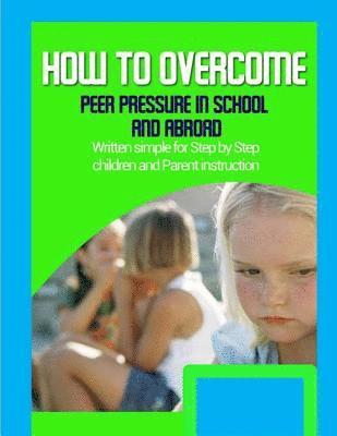 bokomslag How to Overcome Peer Pressure in School and Abroad: Written simple for parent and children instruction