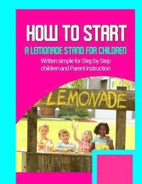 bokomslag How to start a lemonade stand for children: Written simple for parent and children instruction