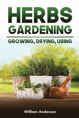 Herbs Gardening: Growing, Drying, Using 1