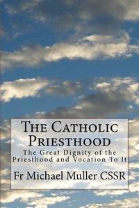 bokomslag The Catholic Priesthood: The Great Dignity of the Priesthood and Vocation To It