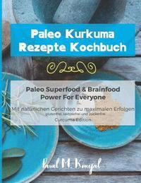 bokomslag Paleo Kurkuma Rezepte Kochbuch - Paleo Superfood & Brainfood Power For Everyone: Mit natürlichen Curcuma Gerichten zu maximalen Erfolgen - glutenfrei,