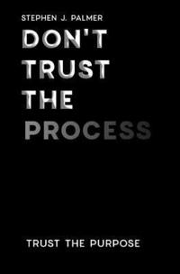 bokomslag Don't Trust The Process: Trust the Purpose