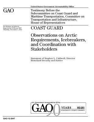 Coast Guard: observations on Arctic requirements, icebreakers, and coordination with stakeholders: testimony before the Subcommitte 1
