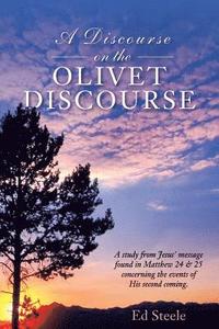 bokomslag A Discourse on the Olivet Discourse: A study from Jesus' message found in Matthew 24 & 25 concrning the events of His second coming.