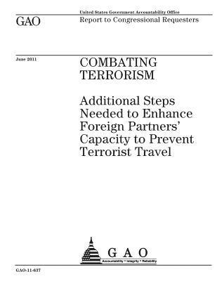 Combating terrorism: additional steps needed to enhance foreign partners capacity to prevent terrorist travel: report to congressional requ 1