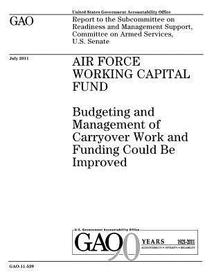 bokomslag Air Force Working Capital Fund: budgeting and management of carryover work and funding could be improved: report to the Subcommittee on Readiness and