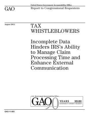 Tax whistleblowers: incomplete data hinders IRSs ability to manage claim processing time and enhance external communication: report to con 1