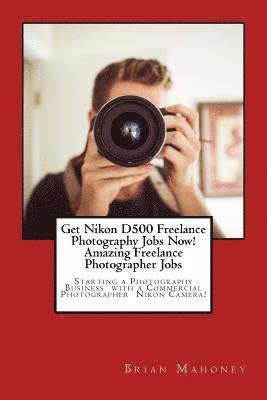 Brian Mahoney - Get Nikon D500 Freelance Photography Jobs Now! Amazing Freelance Photographer Jobs, Häftad
