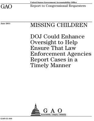Missing children: DOJ could enhance oversight to help ensure that law enforcement agencies report cases in a timely manner: report to co 1