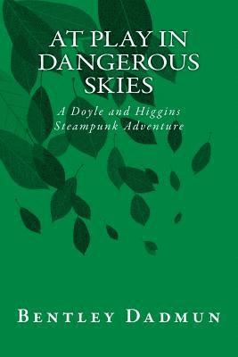 bokomslag At Play In Dangerous Skies: A Doyle and HIggins Steampunk Adventure