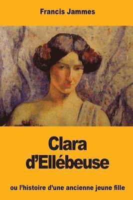 Francis Jammes - Clara d'Ellébeuse: ou l'histoire d'une ancienne jeune fille, Häftad