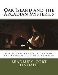 bokomslag Oak Island and the Arcadian Mysteries: Oak Island, Rennes le Chateau, and Shugborough Hall