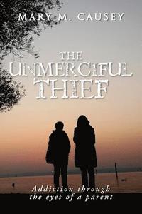 bokomslag The Unmerciful Thief: Addiction through the eyes of a parent