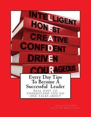 bokomslag Every Day Tips To Become A Successful Leader: real easy to understand tips no one talks about