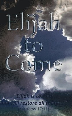 bokomslag Elijah to Come: Elijah is coming & will restore all things...