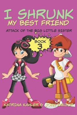 I Shrunk My Best Friend! - Book 3 - Attack of the Big Little Sister 1