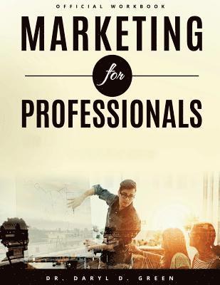 Daryl D. Green - Marketing for Professionals: The Handbook for Emerging Entrepreneurs in the 21st Century (Workbook), Häftad