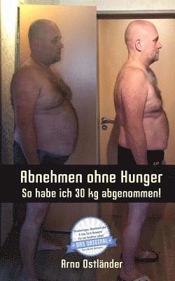 bokomslag Abnehmen ohne Hunger: So habe ich 30 kg abgenommen!: Ich habe rund 30 kg in fünf Monaten abgenommen! Jeder kann es schaffen - sogar noch sch