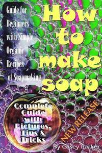 bokomslag Soap Making: Guide for Beginners with Simple Organic Recipes of How to Make Soap Step by Step