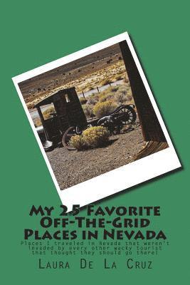 My 25 Favorite Off-The-Grid Places in Nevada: Places I traveled in Nevada that weren't invaded by every other wacky tourist that thought they should g 1