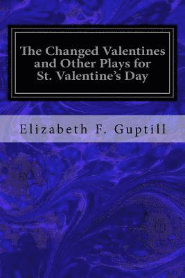 The Changed Valentines and Other Plays for St. Valentine's Day 1