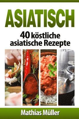 bokomslag Asiatisch: 40 köstliche asiatische Rezepte