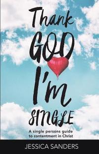 bokomslag Thank God Im Single: A Single Person's Guide to Contentment in Christ