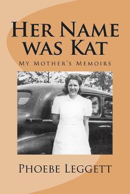 Phoebe Leggett - Her Name Was Kat: My Mother's Memoirs, Häftad