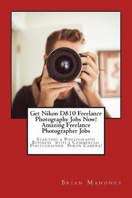 bokomslag Get Nikon D810 Freelance Photography Jobs Now! Amazing Freelance Photographer Jobs