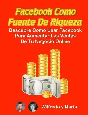 Facebook como Fuente de Riqueza: Descubre como usar Facebook para aumentar las ventas de tu Negocio Online 1