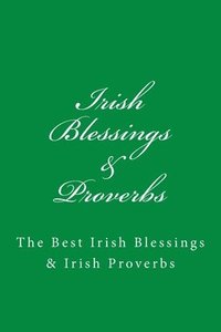 bokomslag Irish Blessings & Proverbs: The Best Irish Blessings & Irish Proverbs (A Great Irish Gift Idea!)