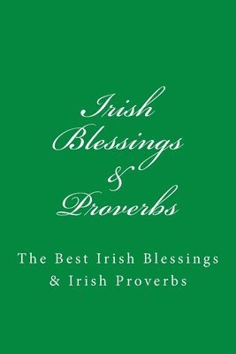 bokomslag Irish Blessings & Proverbs: The Best Irish Blessings & Irish Proverbs (A Great Irish Gift Idea!)